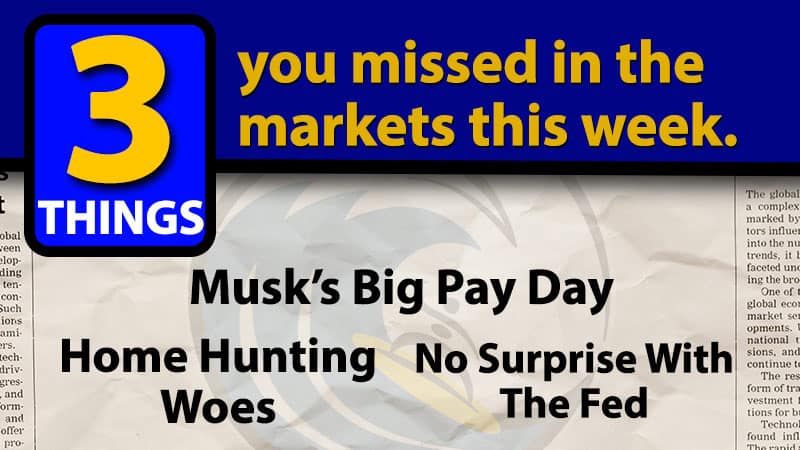 June 10-14: Musk’s Big Pay Day, Home Hunting Woes, No Surprise with the FED