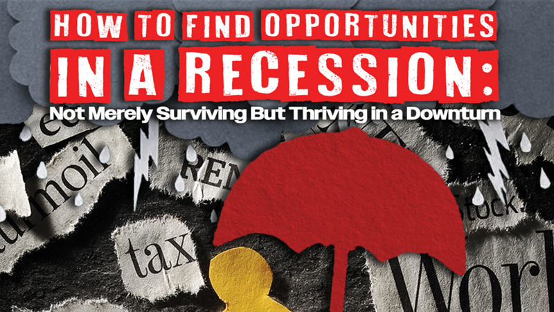 Preview: How to Find Opportunities in a Recession — Not Merely Surviving but Thriving in a Downturn