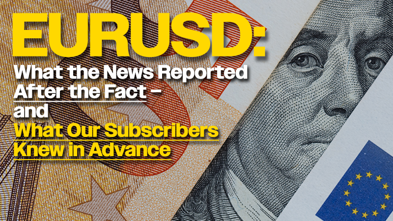 EURUSD: What the News Reported After the Fact — and What Our Subscribers Knew in Advance