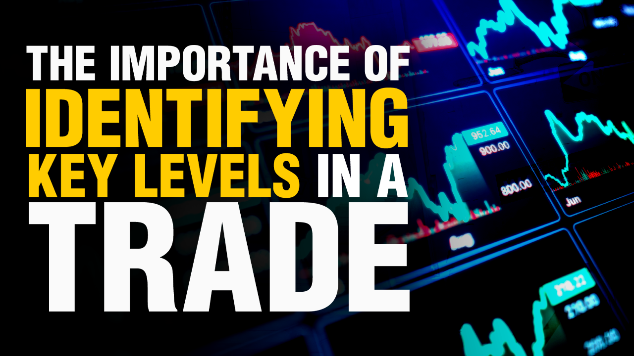The Importance of Identifying Key Levels in a Trade